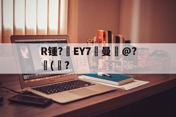 关于R锺?EY7曼岀@?儙(鮀?的信息-九游体育官方网站